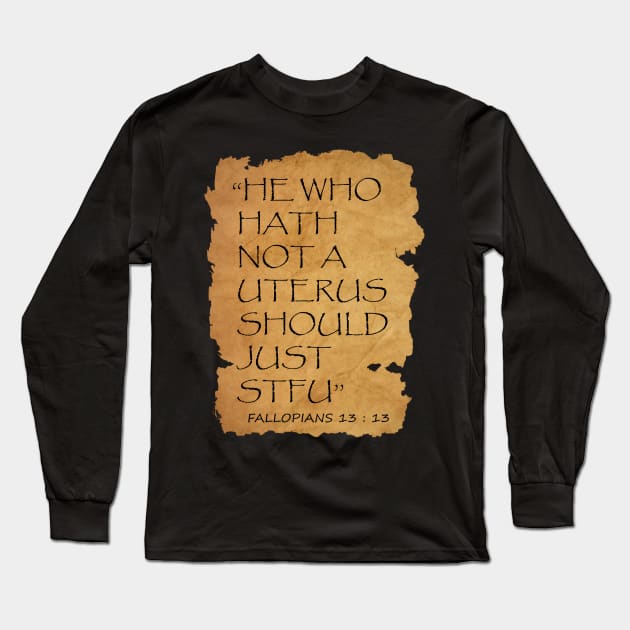 He who hath not a uterus should just STFU Fallopians 13 : 13 Long Sleeve T-Shirt by NTeez01